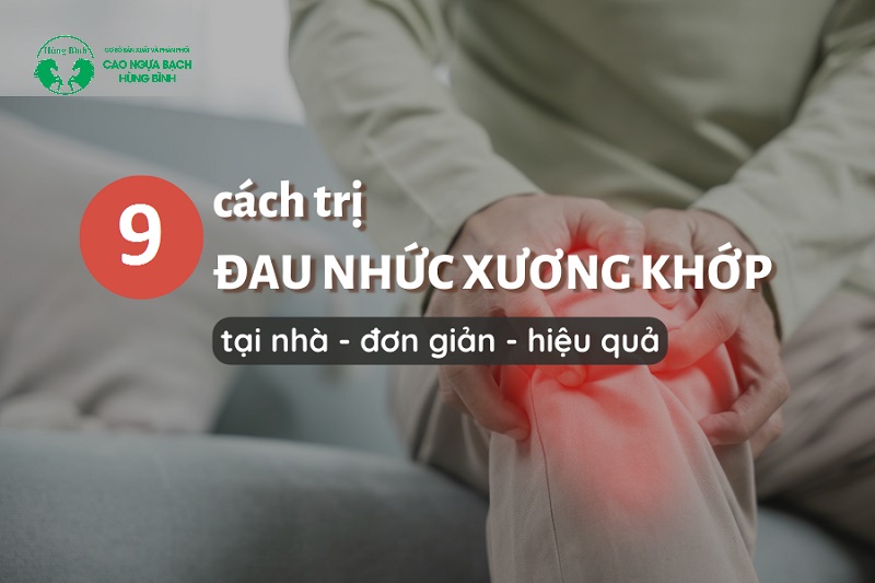 9 Cách Trị đau Nhức Xương Khớp Tại Nhà An Toàn Hiệu Quả