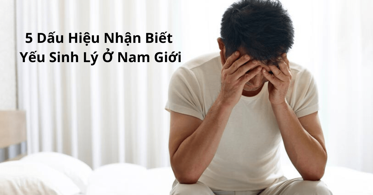 5 Dấu Hiệu Nhận Biết Yếu Sinh Lý Ở Nam Giới - Cao ngựa Hùng Bình